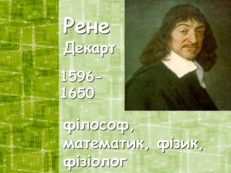 філософ, математик, фізик, фізіолог Рене Декарт 1596-1650